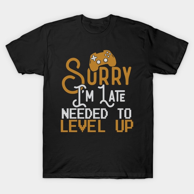 Sorry I'm Late. Needed To Level up. T-Shirt by pako-valor